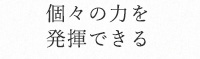 個々の力を発揮できる